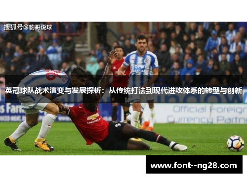英冠球队战术演变与发展探析：从传统打法到现代进攻体系的转型与创新
