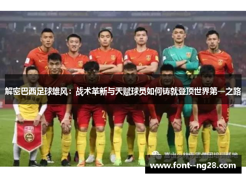 解密巴西足球雄风：战术革新与天赋球员如何铸就登顶世界第一之路