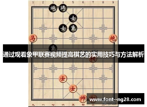 通过观看象甲联赛视频提高棋艺的实用技巧与方法解析 通过观看象甲联赛视频提高棋艺的实用技巧与方法解析