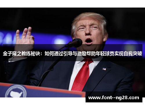 金子隆之教练秘诀:如何通过引导与激励帮助年轻球员实现自我突破 金子隆之教练秘诀:如何通过引导与激励帮助年轻球员实现自我突破