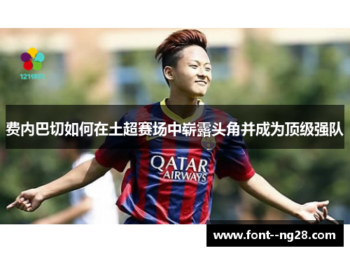 费内巴切如何在土超赛场中崭露头角并成为顶级强队