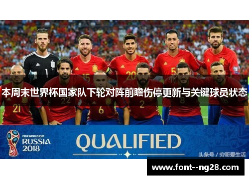 本周末世界杯国家队下轮对阵前瞻伤停更新与关键球员状态 本周末世界杯国家队下轮对阵前瞻伤停更新与关键球员状态