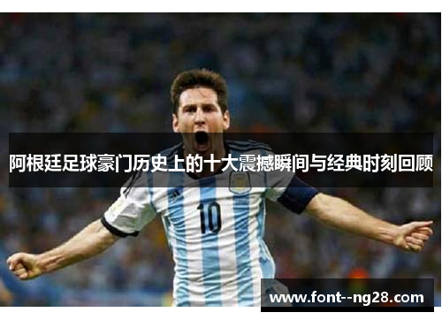 阿根廷足球豪门历史上的十大震撼瞬间与经典时刻回顾