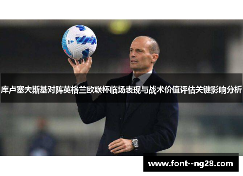 库卢塞夫斯基对阵英格兰欧联杯临场表现与战术价值评估关键影响分析