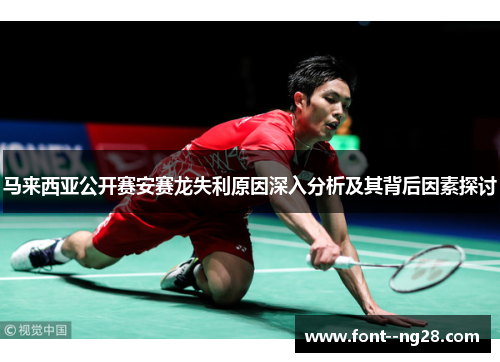 马来西亚公开赛安赛龙失利原因深入分析及其背后因素探讨