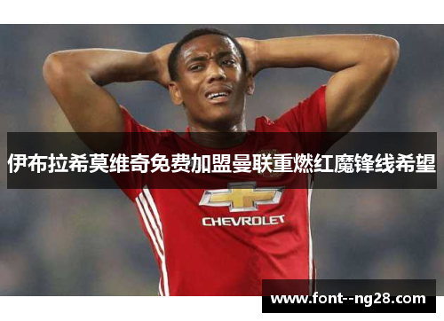 伊布拉希莫维奇免费加盟曼联重燃红魔锋线希望